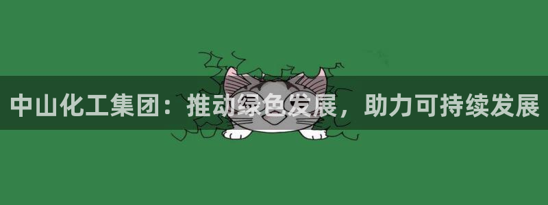 球盟会网页登录app下载地址：中山化工集团：推动绿色发展，助