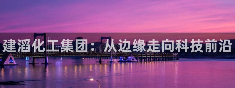 球盟会综合体育平台：建滔化工集团：从边缘走向科技前沿