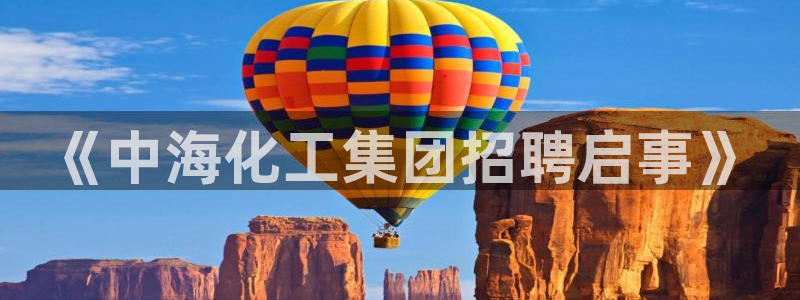 球盟会在线登入：《中海化工集团招聘启事》
