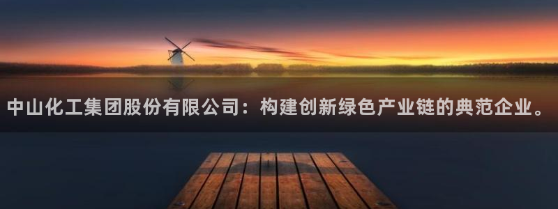 球盟会登录网址：中山化工集团股份有限公司：构建创新绿色产业链