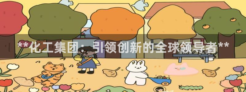 球盟会qmh网页版登录：**化工集团：引领创新的全球领导者*